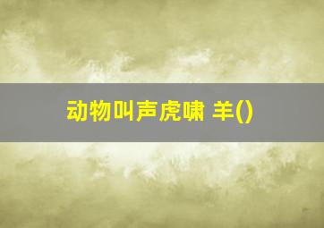 动物叫声虎啸 羊()